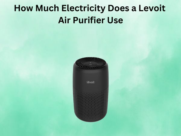 How Much Electricity Does a Levoit Air Purifier Use