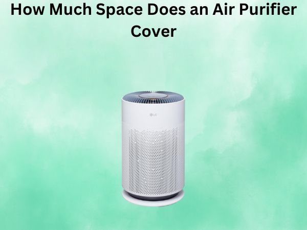 How Much Space Does an Air Purifier Cover