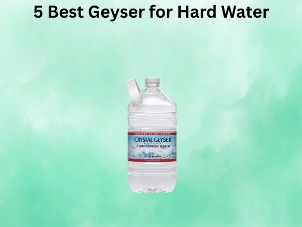 5 Best Geyser for Hard Water