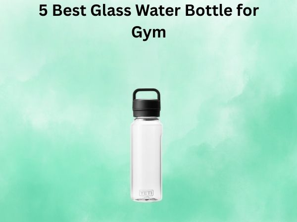 5 Best Glass Water Bottle for Gym