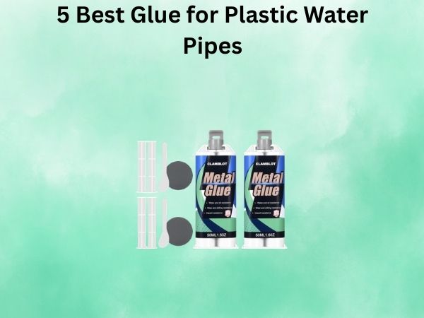 5 Best Glue for PVC Water Pipe