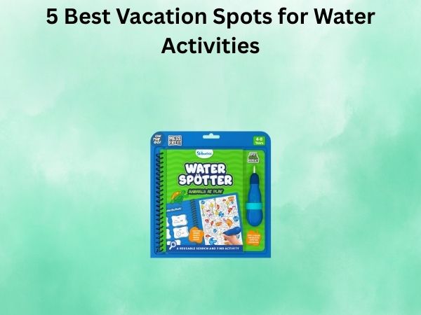 5 Best Vacation Spots for Water Activities