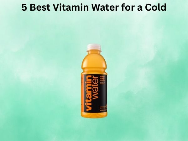 5 Best Vitamin Water for a Cold