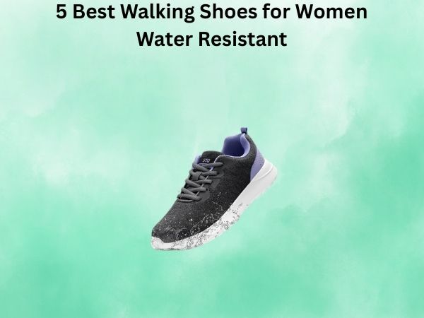 5 Best Walking Shoes for Women Water Resistant