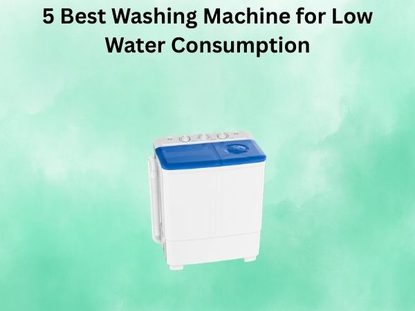5 Best Washing Machine for Low Water Consumption
