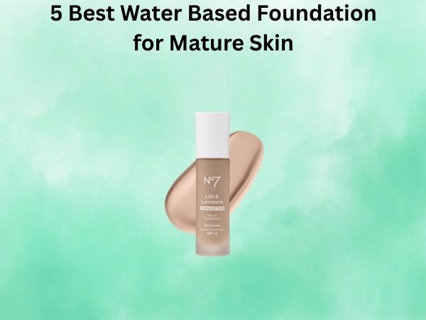 5 Best Water Based Foundation for Mature Skin