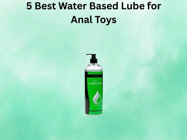 5 Best Water Based Lube for Anal Toys
