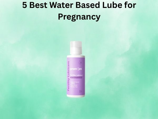 5 Best Water Based Lube for Pregnancy