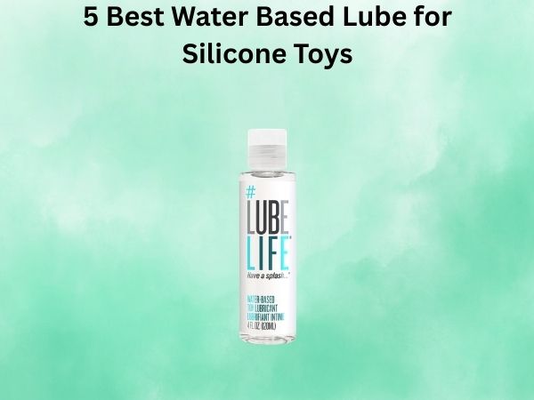 5 Best Water Based Lube for Silicone Toys