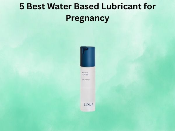 5 Best Water Based Lubricant for Pregnancy
