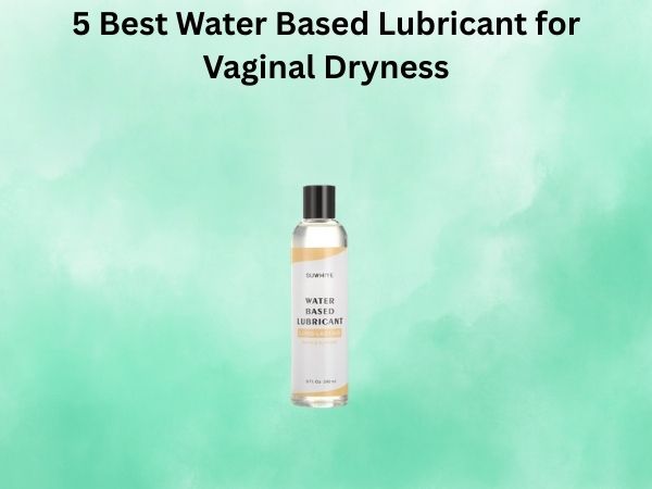 5 Best Water Based Lubricant for Vaginal Dryness