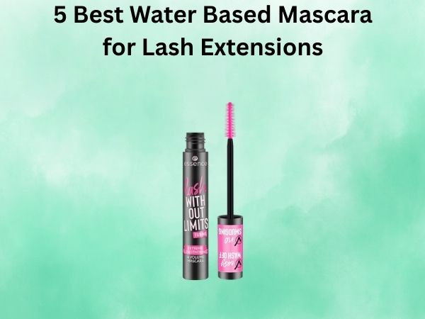 5 Best Water Based Mascara for Lash Extensions