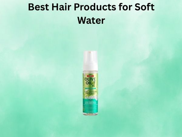 Best Hair Products for Soft Water