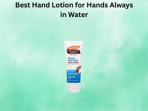 Best Hand Lotion for Hands Always in Water