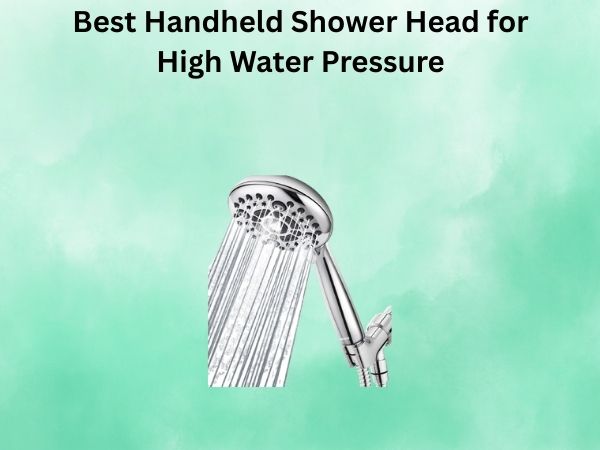 Best Handheld Shower Head for High Water Pressure