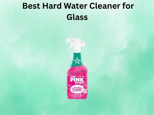 Best Hard Water Cleaner for Glass