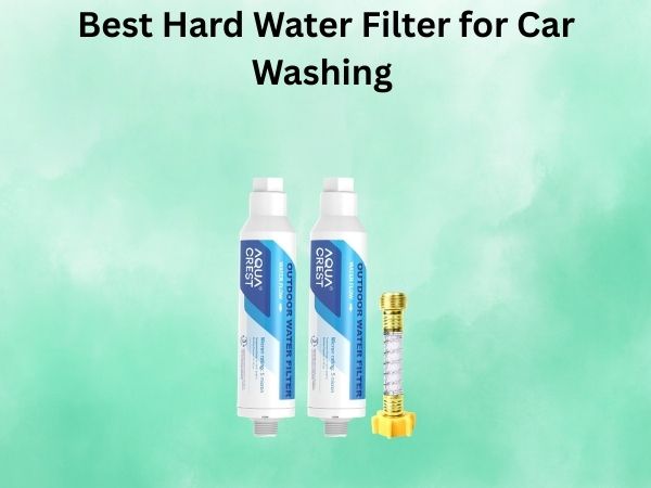 Best Hard Water Filter for Car Washing