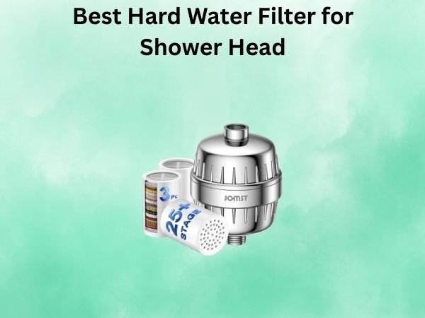 Best Hard Water Filter for Shower Head