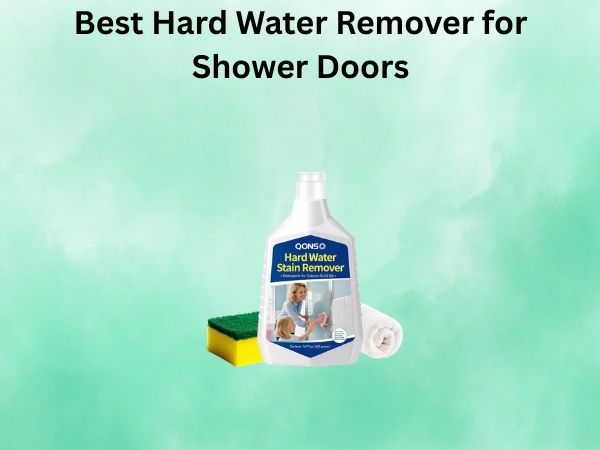 Best Hard Water Remover for Shower Doors