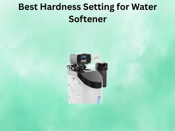 Best Hardness Setting for Water Softener