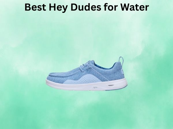 Best Hey Dudes for Water