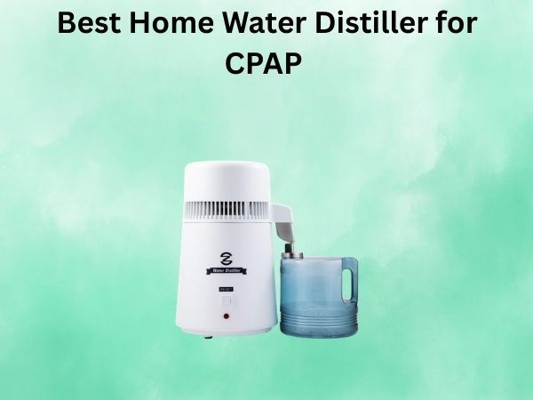 Best Home Water Distiller for CPAP