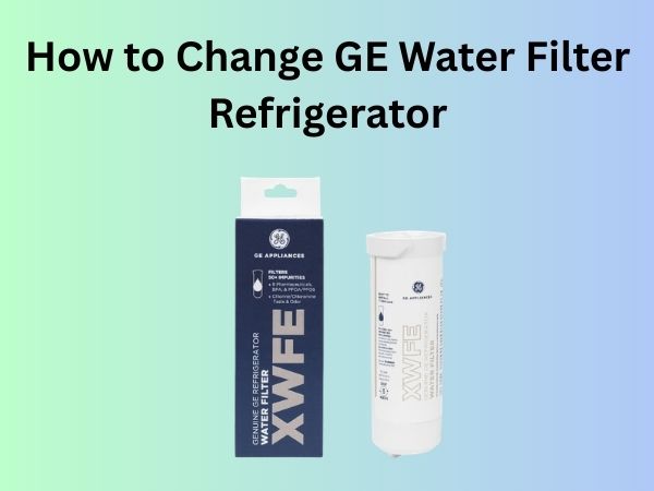 How to Change GE Water Filter Refrigerator