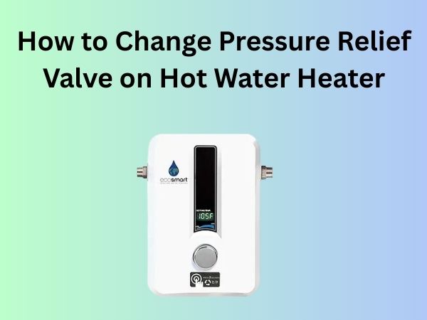 How to Change Pressure Relief Valve on Hot Water Heater