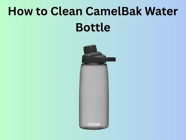 How to Clean CamelBak Water Bottle
