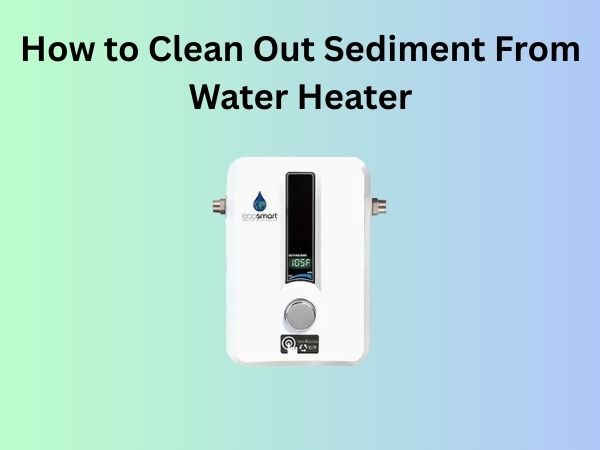 How to Clean Out Sediment From Water Heater