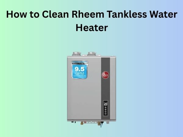 How to Clean Rheem Tankless Water Heater