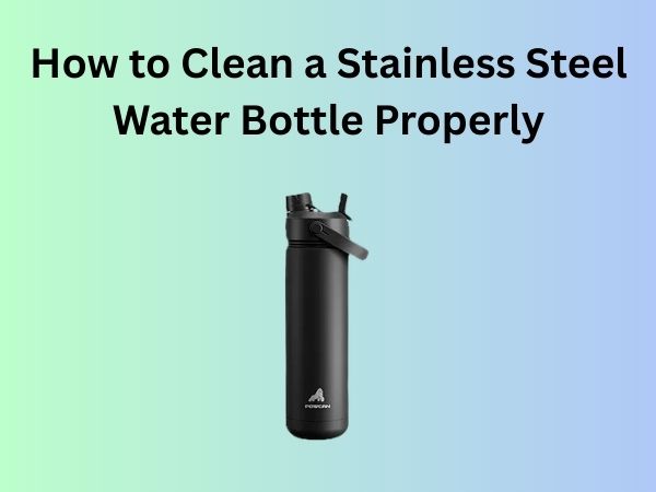 How to Clean a Stainless Steel Water Bottle Properly