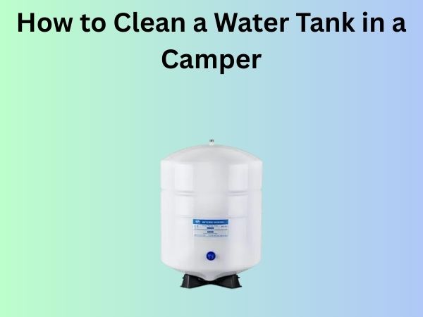 How to Clean a Water Tank in a Camper
