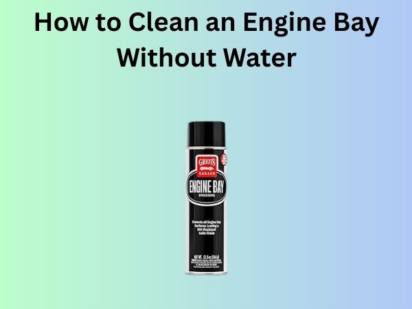How to Clean an Engine Bay Without Water