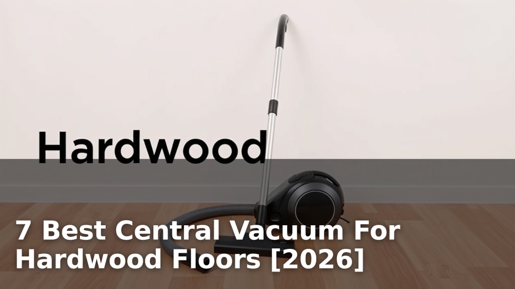 7 Best Central Vacuum For Hardwood Floors [2026]