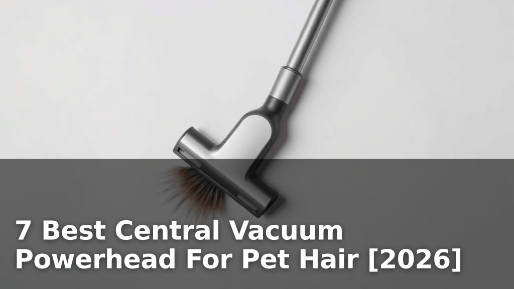 7 Best Central Vacuum Powerhead For Pet Hair [2026]