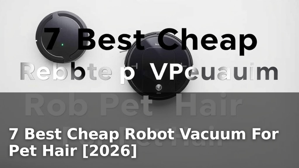 7 Best Cheap Robot Vacuum For Pet Hair [2026]