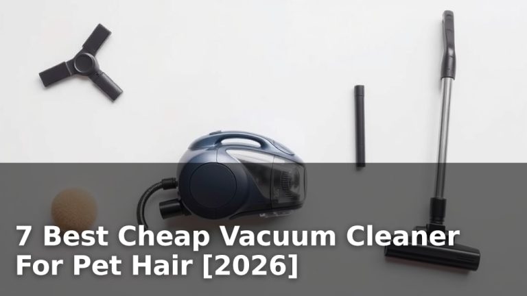 7 Best Cheap Vacuum Cleaner For Pet Hair [2026]