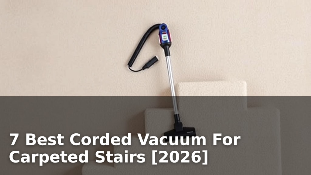 7 Best Corded Vacuum For Carpeted Stairs [2026]