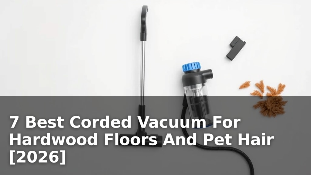 7 Best Corded Vacuum For Hardwood Floors And Pet Hair [2026]