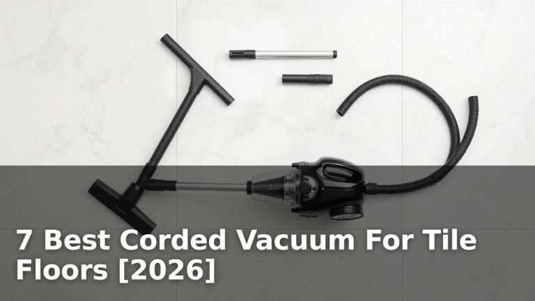7 Best Corded Vacuum For Tile Floors [2026]