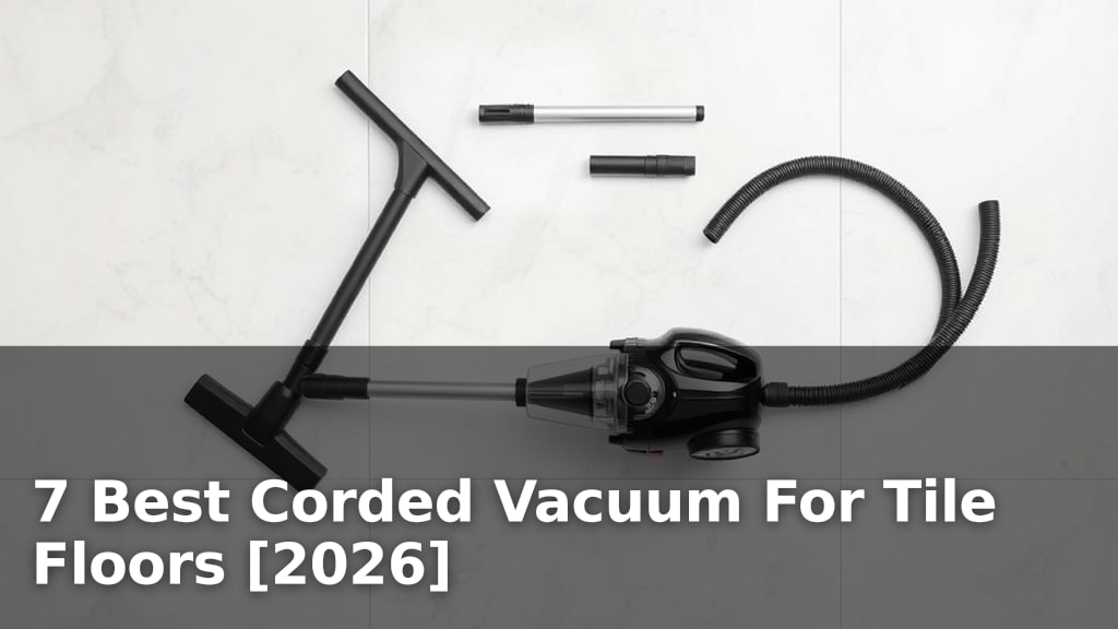 7 Best Corded Vacuum For Tile Floors [2026]