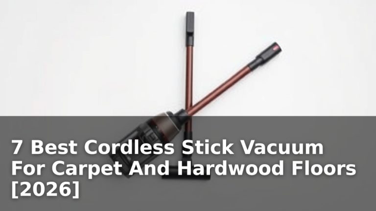 7 Best Cordless Stick Vacuum For Carpet And Hardwood Floors [2026]