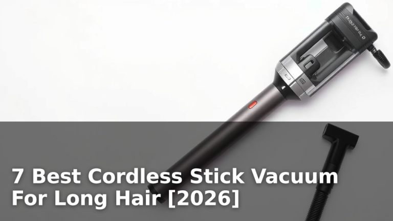 7 Best Cordless Stick Vacuum For Long Hair [2026]