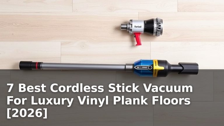 7 Best Cordless Stick Vacuum For Luxury Vinyl Plank Floors [2026]