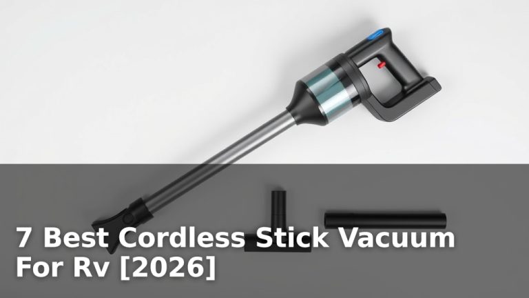 7 Best Cordless Stick Vacuum For Rv [2026]