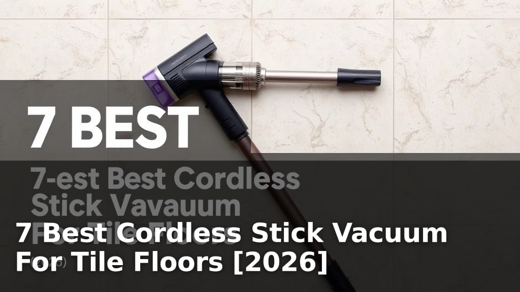 7 Best Cordless Stick Vacuum For Tile Floors [2026]