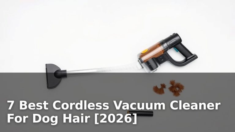 7 Best Cordless Vacuum Cleaner For Dog Hair [2026]