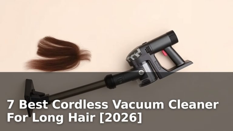 7 Best Cordless Vacuum Cleaner For Long Hair [2026]
