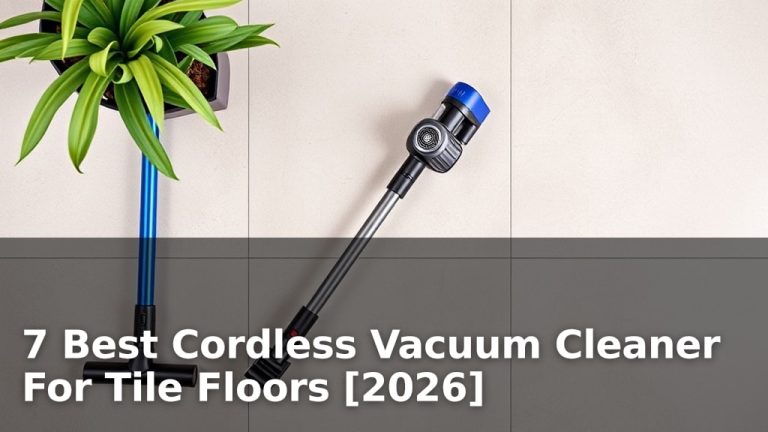 7 Best Cordless Vacuum Cleaner For Tile Floors [2026]
